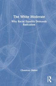 The White Moderate (Why Racial Equality Demands Radicalism) by Chauncey Maher, 9781041138372