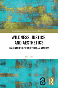 Wildness, Justice, and Aesthetics (Imaginaries of Future Urban Natures) by Tea Lobo, 9781032424903