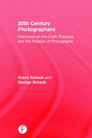 20th Century Photographers (Interviews on the Craft, Purpose, and the Passion of Photography) by Grace Schaub, George Schaub, 9781138840966