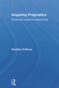 Acquiring Pragmatics (Social and cognitive perspectives) by Sandrine Zufferey, 9780415746427
