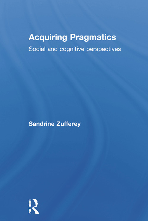 Acquiring Pragmatics (Social and cognitive perspectives) by Sandrine Zufferey, 9780415746427
