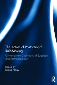The Actors of Postnational Rule-Making (Contemporary challenges of European and International Law) by Elaine Fahey, 9781138856660