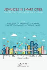 Advances in Smart Cities (Smarter People, Governance, and Solutions) by Arpan Kumar Kar, M P Gupta, P. Vigneswara Ilavarasan, Yogesh K. Dwivedi, 9781498795708