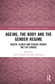 Ageing, the Body and the Gender Regime (Health, Illness and Disease Across the Life Course) by Susan Pickard, Jude Robinson, 9781138351929