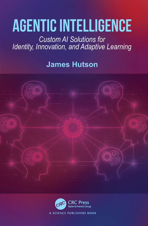 Agentic Intelligence (Custom AI Solutions for Identity, Innovation, and Adaptive Learning) by James Hutson, 9781041123095