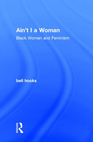 Ain't I a Woman (Black Women and Feminism) by bell hooks, 9781138821484