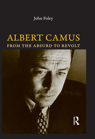Albert Camus (From the Absurd to Revolt) by John Foley, 9781844651405