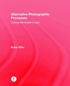 Alternative Photographic Processes (Crafting Handmade Images) by Brady Wilks, 9781138808669