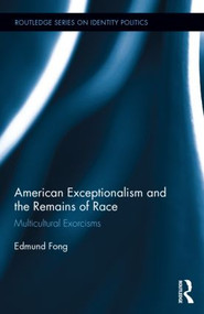 American Exceptionalism and the Remains of Race (Multicultural Exorcisms) by Edmund Fong, 9781138794009