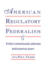 American Regulatory Federalism and Telecommunications Infrastructure by Paul E. Teske, 9780805816150