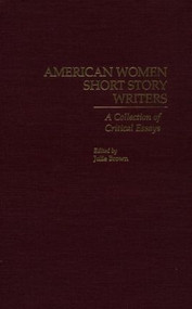 American Women Short Story Writers (A Collection of Critical Essays) by Julie Brown, 9780815313380