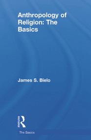 Anthropology of Religion: The Basics by James Bielo, 9780415731249