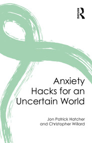 Anxiety Hacks for an Uncertain World by Jon Patrick Hatcher, Christopher Willard, 9781032385020
