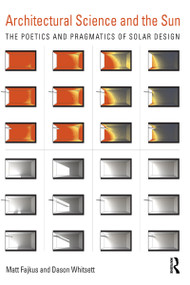 Architectural Science and the Sun (The poetics and pragmatics of solar design) by Dason Whitsett, Matt Fajkus, 9781138899209