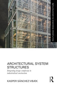 Architectural System Structures (Integrating Design Complexity in Industrialised Construction) by Kasper Sánchez Vibæk, 9780415828543
