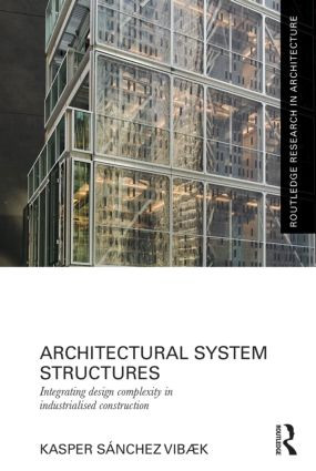 Architectural System Structures (Integrating Design Complexity in Industrialised Construction) by Kasper Sánchez Vibæk, 9780415828543