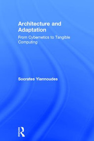 Architecture and Adaptation (From Cybernetics to Tangible Computing) by Socrates Yiannoudes, 9781138843158