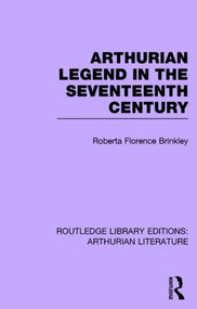 Arthurian Legend in the Seventeenth Century by Roberta Florence Brinkley, 9781138778474