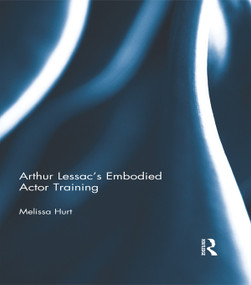 Arthur Lessac's Embodied Actor Training by Melissa Hurt, 9780415710817