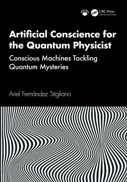 Artificial Conscience for the Quantum Physicist (Conscious Machines Tackling Quantum Mysteries) by Ariel Fernández Stigliano, 9781041329411