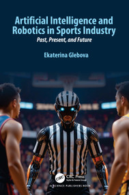 Artificial Intelligence and Robotics in Sports Industry (Past, Present, and Future) by Ekaterina Glebova, 9781032853352