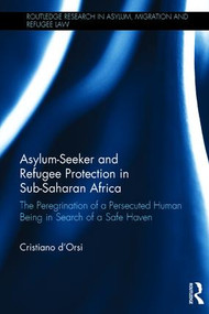 Asylum-Seeker and Refugee Protection in Sub-Saharan Africa (The Peregrination of a Persecuted Human Being in Search of a Safe Haven) by Cristiano d'Orsi, 9781138025424
