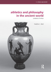 Athletics and Philosophy in the Ancient World (Contests of Virtue) by Heather Reid, 9780415669504