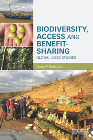 Biodiversity, Access and Benefit-Sharing (Global Case Studies) by Daniel F. Robinson, 9780415714273