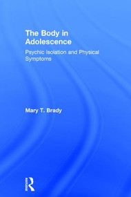 The Body in Adolescence (Psychic Isolation and Physical Symptoms) by Mary Brady, 9781138797758