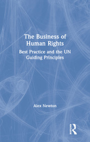 The Business of Human Rights (Best Practice and the UN Guiding Principles) by Alex Newton, 9781783538218