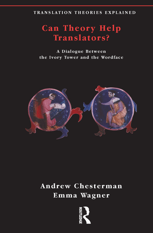 Can Theory Help Translators? (A Dialogue Between the Ivory Tower and the Wordface) by Andrew Chesterman, Emma Wagner, 9781138169340
