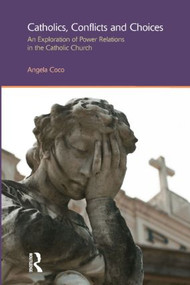 Catholics, Conflicts and Choices (An Exploration of Power Relations in the Catholic Church) by Angela Coco, 9781844656516