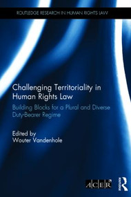 Challenging Territoriality in Human Rights Law (Building Blocks for a Plural and Diverse Duty-Bearer Regime) by Wouter Vandenhole, 9781138799455