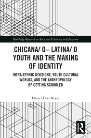 Chicana/o-Latina/o Youth and the Making of Identity (Intra-Ethnic Divisions, Youth Cultural Worlds, and the Anthropology of Getting Schooled) by Daniel Diaz Reyes, 9781032757452