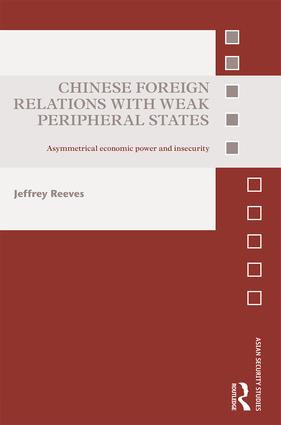 Chinese Foreign Relations with Weak Peripheral States (Asymmetrical Economic Power and Insecurity) by Jeffrey Reeves, 9781138891500