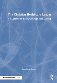 The Christian Healthcare Leader (50 Lessons in Faith, Courage, and Calling) by Matthew Bogner, 9781041294856
