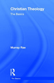 Christian Theology: The Basics by Murray Rae, 9780415814959