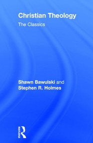 Christian Theology: The Classics by Stephen R Holmes, Shawn Bawulski, 9780415501903