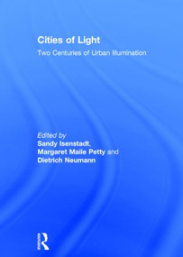 Cities of Light (Two Centuries of Urban Illumination) by Sandy Isenstadt, Margaret Maile Petty, Dietrich Neumann, 9781138813915