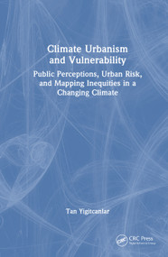 Climate Urbanism and Vulnerability (Public Perceptions, Urban Risk, and Mapping Inequities in a Changing Climate) by Tan Yigitcanlar, 9781041234272