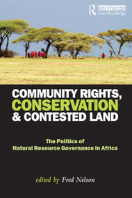 Community Rights, Conservation and Contested Land (The Politics of Natural Resource Governance in Africa) by Fred Nelson, 9781844079162