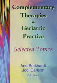 Complementary Therapies in Geriatric Practice (Selected Topics) by Ann Burkhardt, Jodi Carlson, 9780789014313