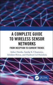 A Complete Guide to Wireless Sensor Networks (from Inception to Current Trends) by Ankur Dumka, Sandip K. Chaurasiya, Arindam Biswas, Hardwari Lal Mandoria, 9781138578289