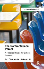 Confrontational Parent, The (Practical Guide for School Leaders) by Charles M. Jaksec, 9781138432710