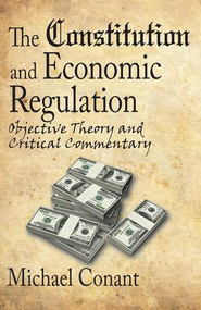 The Constitution and Economic Regulation (Commerce Clause and the Fourteenth Amendment) by Michael Conant, 9781412807746
