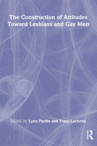 The Construction of Attitudes Toward Lesbians and Gay Men by Tracy Luchetta, Patricia L Pardie, 9780789005908