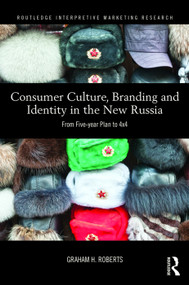 Consumer Culture, Branding and Identity in the New Russia (From Five-year Plan to 4x4) by Graham Roberts, 9780415722407