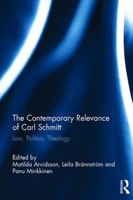 The Contemporary Relevance of Carl Schmitt (Law, Politics, Theology) by Matilda Arvidsson, Leila Brännström, Panu Minkkinen, 9781138822931