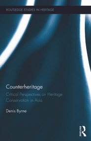 Counterheritage (Critical Perspectives on Heritage Conservation in Asia) by Denis Byrne, 9780415744065