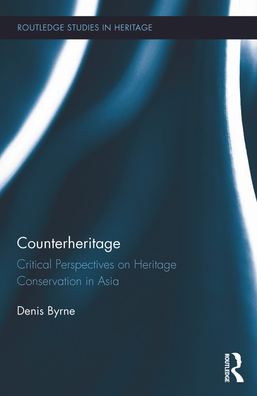 Counterheritage (Critical Perspectives on Heritage Conservation in Asia) by Denis Byrne, 9780415744065